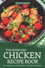 The Boneless Chicken Recipe Book: Get the Best of Boneless Chicken Recipes