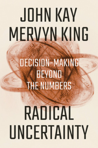Radical Uncertainty - Decision-Making Beyond the Numbers