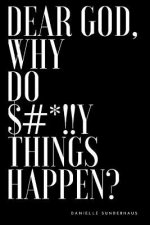 Dear God, Why Do $#*!!Y Things Happen?: Volume 1