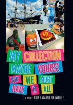 My Collection Maybe Yours! Why We Must Have It All
