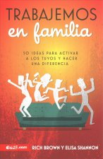 Trabajemos En Familia: 50 Ideas Para Activar a Los Tuyos Y Hacer Una Diferencia