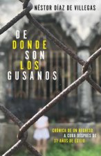 de Dónde Son Los Gusanos: Crónica de Un Regreso a Cuba Después de 37 A?os de Exilio / Where Traitors Come from: Crónica de Un Regreso a Cuba Después d