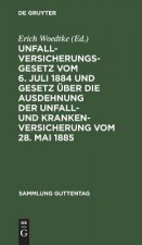 Unfallversicherungsgesetz Vom 6. Juli 1884 Und Gesetz UEber Die Ausdehnung Der Unfall- Und Krankenversicherung Vom 28. Mai 1885