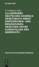 Allgemeines Deutsches Handelsgesetzbuch nebst Einfuhrungs- und Erganzungsgesetzen unter Aussschluss des Seerechts