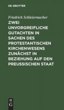 Zwei unvorgreifliche Gutachten in Sachen des protestantischen Kirchenwesens zunachst in Beziehung auf den Preussischen Staat