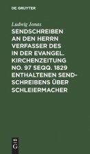 Sendschreiben an den Herrn Verfasser des in der Evangel. Kirchenzeitung No. 97 seqq. 1829 enthaltenen Sendschreibens uber Schleiermacher