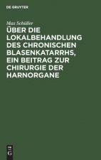 UEber die Lokalbehandlung des chronischen Blasenkatarrhs, ein Beitrag zur Chirurgie der Harnorgane