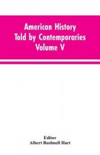 American History Told by Contemporaries Volume V