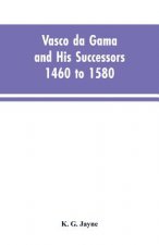 Vasco da Gama and His Successors 1460 to 1580