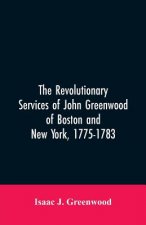 Revolutionary services of John Greenwood of Boston and New York, 1775-1783