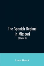 Spanish regime in Missouri; a collection of papers and documents relating to upper Louisiana principally within the present limits of Missouri during