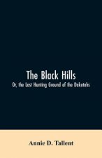Black Hills; Or, the Last Hunting Ground of the Dakotahs