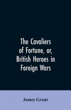 Cavaliers of Fortune, Or, British Heroes in Foreign Wars