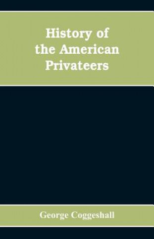History of the American privateers, and letters-of-marque, during our war with England in the years 1812, '13 and '14