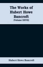 Works of Hubert Howe Bancroft (Volume XXVII) History of the northwest coast (Volume I)