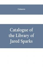 Catalogue of the Library of Jared Sparks; with a list of the historical manuscipts collected by him and now deposited in the library of harvard Univer