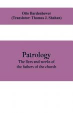 Patrology; the lives and works of the fathers of the church