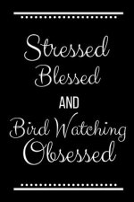 Stressed Blessed Bird Watching Obsessed: Funny Slogan -120 Pages 6 X 9
