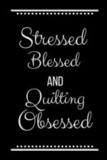 Stressed Blessed Quilting Obsessed: Funny Slogan -120 Pages 6 X 9
