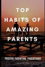 Positive Parenting: Parenthood: Top Habits of Amazing Parents
