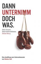 Dann Unternimm Doch Was. Dein Traum. Dein Unternehmen. Deine Story.