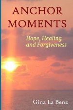 Anchor Moments: Hope, Healing and Forgiveness