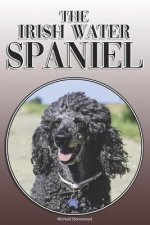 The Irish Water Spaniel: A Complete and Comprehensive Owners Guide To: Buying, Owning, Health, Grooming, Training, Obedience, Understanding and