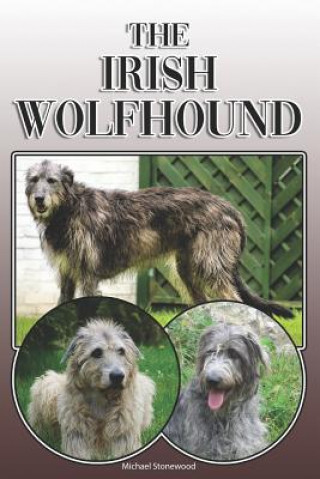 The Irish Wolfhound: A Complete and Comprehensive Owners Guide To: Buying, Owning, Health, Grooming, Training, Obedience, Understanding and