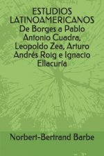 ESTUDIOS LATINOAMERICANOS De Borges a Pablo Antonio Cuadra, Leopoldo Zea, Arturo Andrés Roig e Ignacio Ellacuría