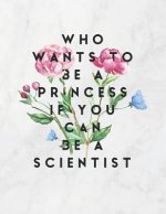 Who Wants to Be a Princess If You Can Be a Scientist: 8.5x11 Large Graph Notebook with Floral Margins for Adult Coloring