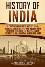 History of India: A Captivating Guide to Ancient India, Medieval Indian History, and Modern India Including Stories of the Maurya Empire