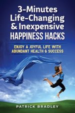 3-Minutes Life-Changing & Inexpensive Happiness Hacks: Enjoy A Joyful Life With Abundant Health & Success