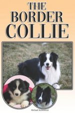 The Border Collie: A Complete and Comprehensive Owners Guide To: Buying, Owning, Health, Grooming, Training, Obedience, Understanding and