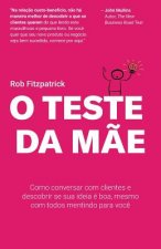 O Teste da M?e: Como conversar com clientes e descobrir se sua ideia é boa, mesmo com todos mentindo para voc?