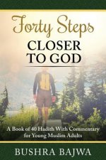 Forty Steps Closer to God: A Book of 40 Hadith with Commentary for Young Muslim Adults
