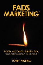Fads Marketing: Food, Alcohol, Drugs, Sex, and the New Marketing World Order