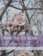 Keto Recipe Book: Low- Carb High- Fat Recipes