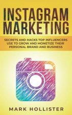 Instagram Marketing: Secrets and Hacks Top Influencers Use to Grow and Monetize Their Personal Brand and Business