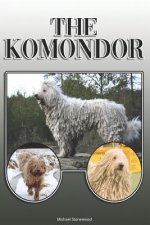 The Komondor: A Complete and Comprehensive Owners Guide To: Buying, Owning, Health, Grooming, Training, Obedience, Understanding and
