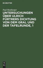 Untersuchungen UEber Ulrich Furtrers Dichtung Von Dem Gral Und Der Tafelrunde, 1