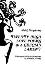 Twenty Irish Love Poems & a Grecian Lament Written in the English Language by a Persian Poetess