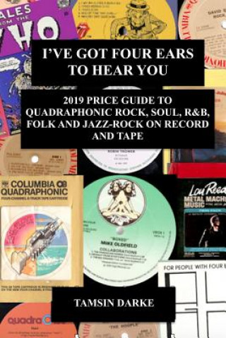 I've Got Four Ears To Hear You - 2019 Price Guide to Quadraphonic Rock, Pop, Soul, R&B,  Folk and Jazz-Rock on Record and Tape