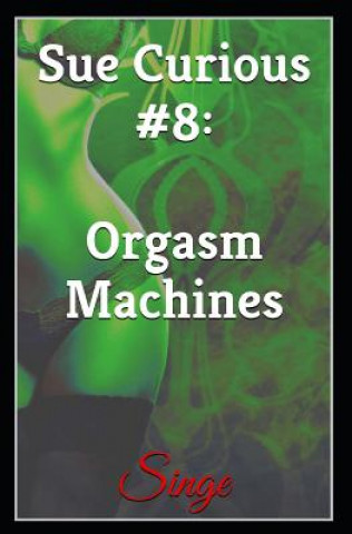 Sue Curious #8: Orgasm Machines