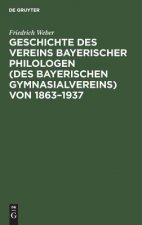 Geschichte Des Vereins Bayerischer Philologen (Des Bayerischen Gymnasialvereins) Von 1863-1937