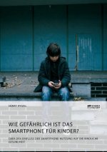 Wie gefahrlich ist das Smartphone fur Kinder? UEber den Einfluss der Smartphone-Nutzung auf die kindliche Gesundheit