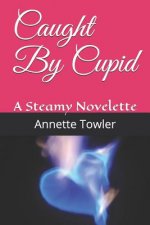 Caught By Cupid: A Steamy Novelette