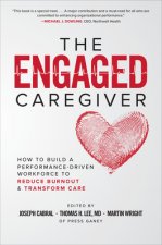 Engaged Caregiver: How to Build a Performance-Driven Workforce to Reduce Burnout and Transform Care