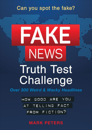 Fake News: A Truth Test Challenge: Over 300 Weird & Wacky Headlines