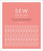 Sew Step by Step: How to Use Your Sewing Machine to Make, Mend, and Customize