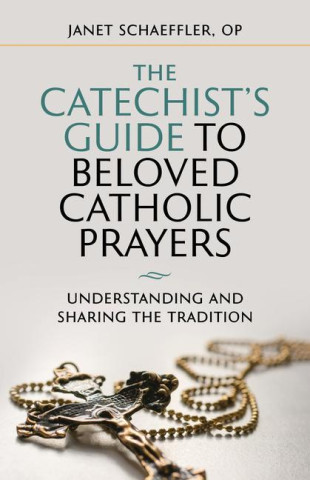 The Catechist's Guide to Beloved Prayers: Understanding and Sharing the Tradition